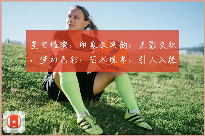 星空璀璨，印象派风韵，光影交织，梦幻色彩，艺术境界，引人入胜
